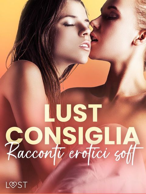 LUST consiglia: Racconti erotici soft(Kobo/電子書)