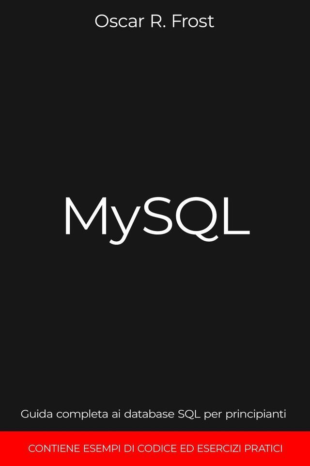  MySQL: Guida Completa ai Database SQL per Principianti. Contiene Esempi di Codice ed Esercizi Pratici.(Kobo/電子書)