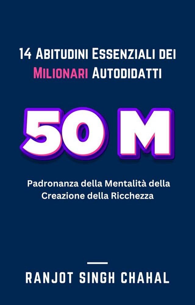  14 Abitudini Essenziali dei Milionari Autodidatti: Padronanza della Mentalità della Creazione della Ricchezza(Kobo/電子書)