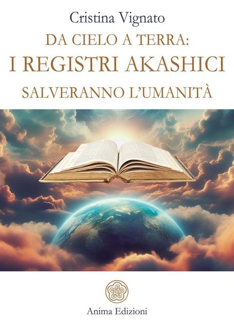 Da Cielo a Terra: i Registri Akashici salveranno l’umanit&agrave;(Kobo/電子書)