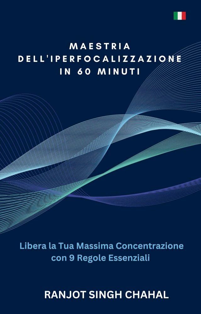  Maestria dell'Iperfocalizzazione in 60 Minuti: Libera la Tua Massima Concentrazione con 9 Regole Essenziali(Kobo/電子書)