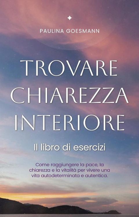 Trovare chiarezza interiore: Il libro di esercizi: Come raggiungere la pace, la chiarezza e la vitalità per vivere una vita autodeterminata e autentica.(Kobo/電子書)