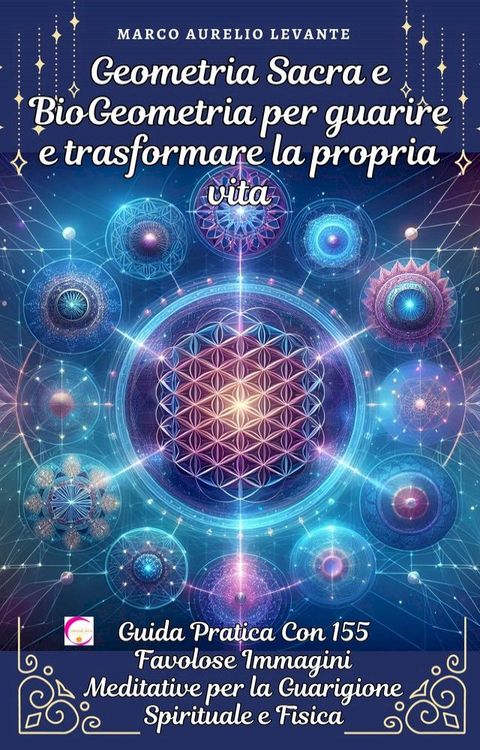 Geometria Sacra e BioGeometria per guarire e trasformare la propria vita(Kobo/電子書)