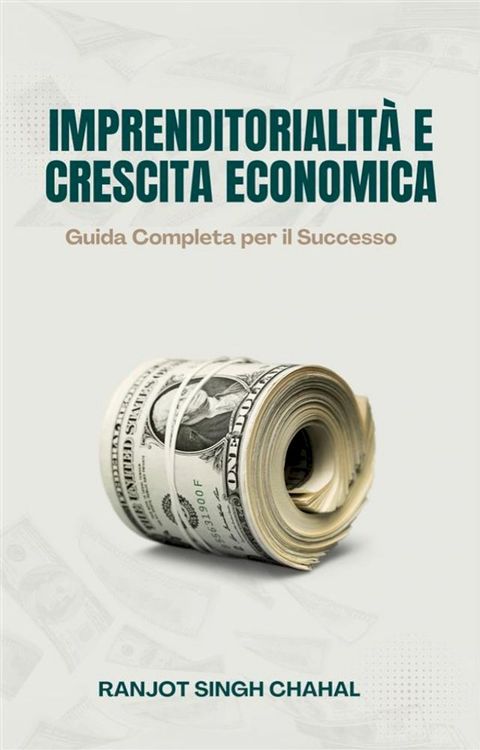 Imprenditorialit&agrave; e Crescita Economica: Guida Completa per il Successo(Kobo/電子書)