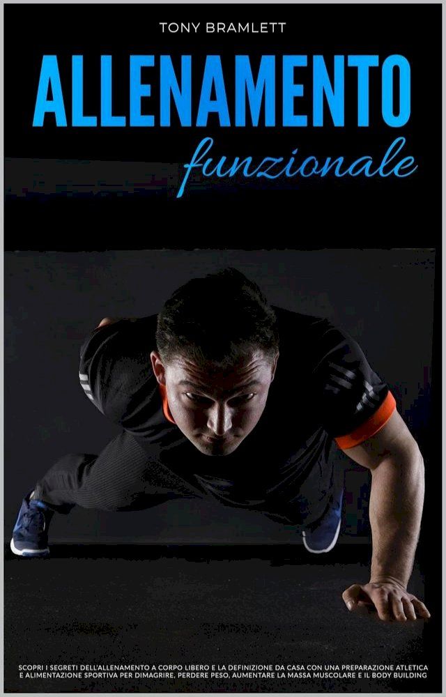  Allenamento Funzionale: Scopri i Segreti dell’Allenamento a Corpo Libero e la Definizione da Casa con una Preparazione Atletica e Alimentazione Sportiva per la Massa Muscolare e il Body Building(Kobo/電子書)