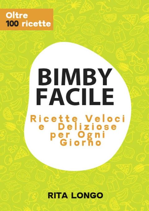 Bimby Facile: Ricette Veloci e Deliziose per Ogni Giorno(Kobo/電子書)