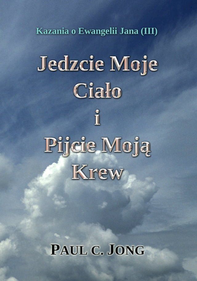  Kazania O Ewangelii Jana (III) - Jedzcie Moje CiałO I Pijcie Moją Krew(Kobo/電子書)