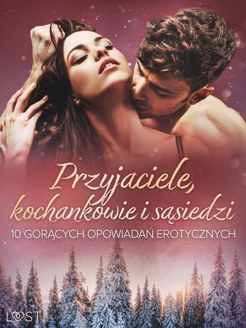 Przyjaciele, kochankowie i sąsiedzi: 10 gorących opowiadań erotycznych(Kobo/電子書)