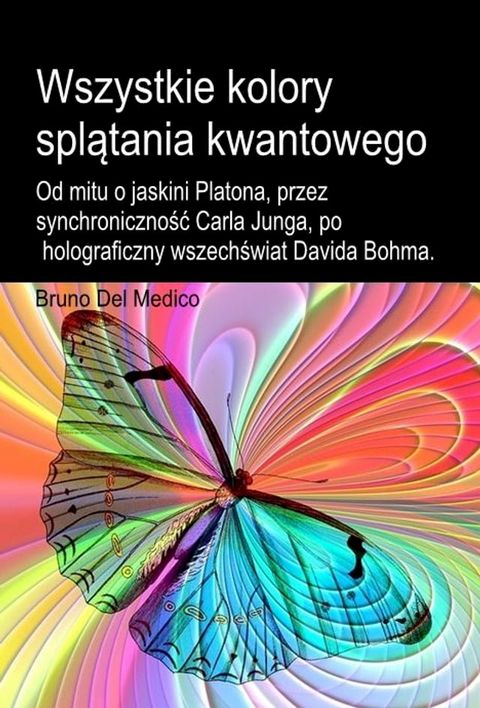 Wszystkie kolory splątania kwantowego. Od mitu o jaskini Platona, przez synchroniczność Carla Junga, po holograficzny wszechświat Davida Bohma.(Kobo/電子書)