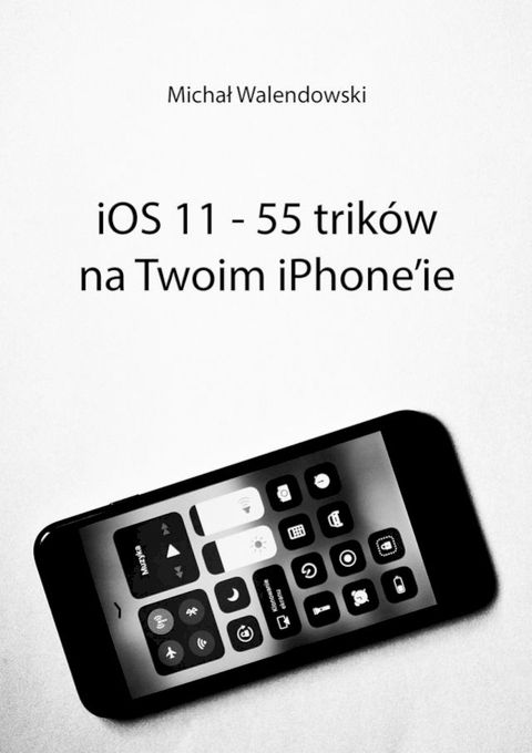 iOS 11&nbsp;— 55 trik&oacute;w na&nbsp;Twoim iPhone’ie(Kobo/電子書)