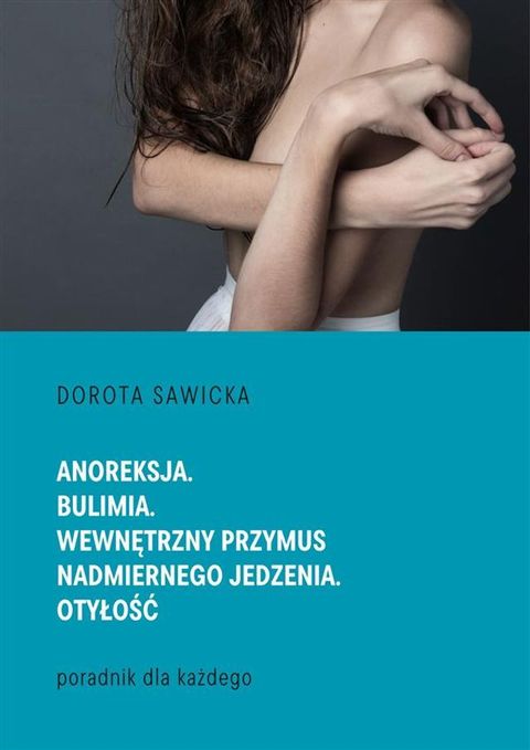 Anoreksja. Bulimia. Wewnętrzny przymus nadmiernego jedzenia. Otyłość(Kobo/電子書)