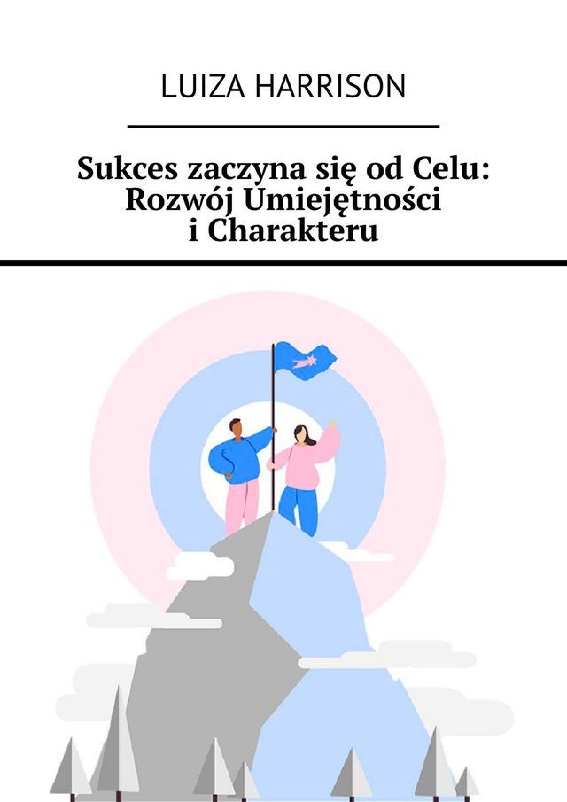  Sukces zaczyna się od Celu: Rozwój Umiejętności i Charakteru(Kobo/電子書)