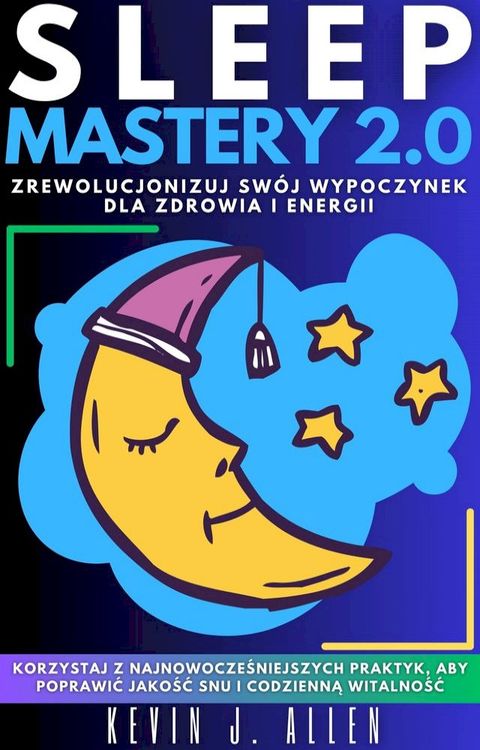 SLEEP MASTERY 2.0 - Zrewolucjonizuj Sw&oacute;j Wypoczynek Dla Zdrowia I Energii(Kobo/電子書)