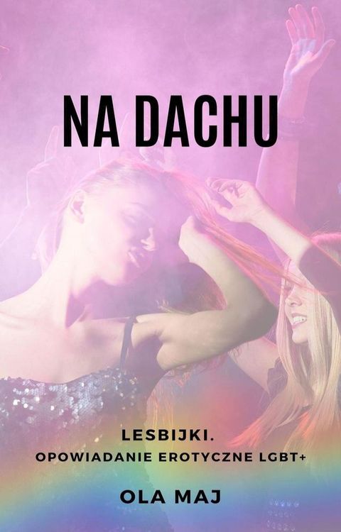 Na dachu. Gorący festiwal. Lesbijki. Opowiadanie erotyczne LGBT+(Kobo/電子書)