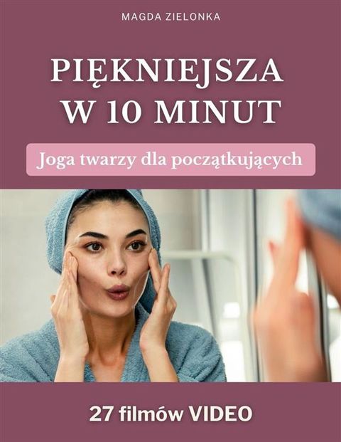 Piękniejsza w 10 minut. Joga twarzy dla początkujących(Kobo/電子書)