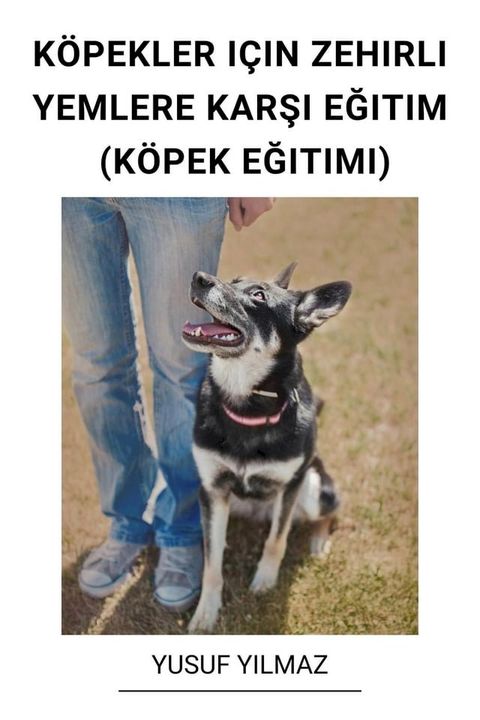 K&ouml;pekler I&ccedil;in Zehirli Yemlere Karşı Eğitim (K&ouml;pek Eğitimi)(Kobo/電子書)