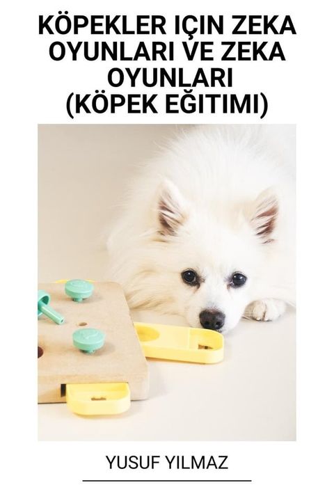 K&ouml;pekler I&ccedil;in Zeka Oyunları ve Zeka Oyunları (K&ouml;pek Eğitimi)(Kobo/電子書)