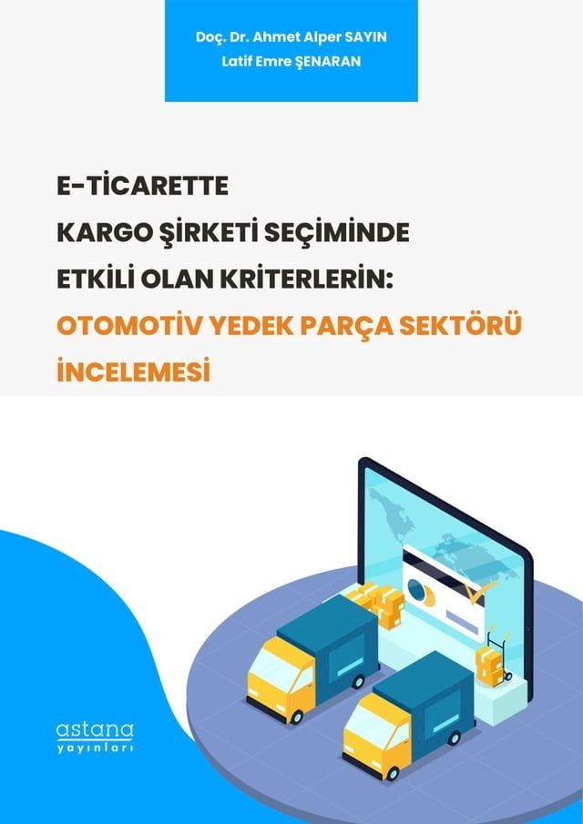  E-TİCARETTE KARGO ŞİRKETİ SE&Ccedil;İMİNDE ETKİLİ OLAN KRİTERLERİN: OTOMOTİV YEDEK PAR&Ccedil;A SEKT&Ouml;R&Uuml;NDE İNCELENMESİ(Kobo/電子書)