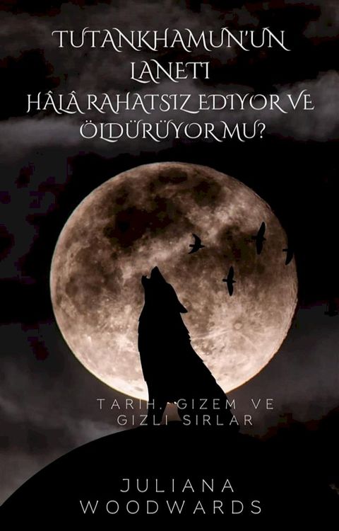 Tutankhamun'un Laneti: H&acirc;l&acirc; Rahatsız Ediyor ve &Ouml;ld&uuml;r&uuml;yor Mu? Tarih, Gizem ve Gizli Sırlar(Kobo/電子書)