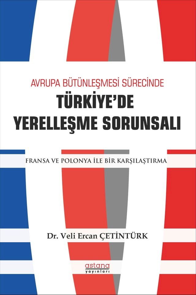  AVRUPA B&Uuml;T&Uuml;NLEŞMESİ S&Uuml;RECİNDE T&Uuml;RKİYE’DE YERELLEŞME SORUNSALI: FRANSA VE POLONYA İLE BİR KARŞILAŞTIRMA(Kobo/電子書)