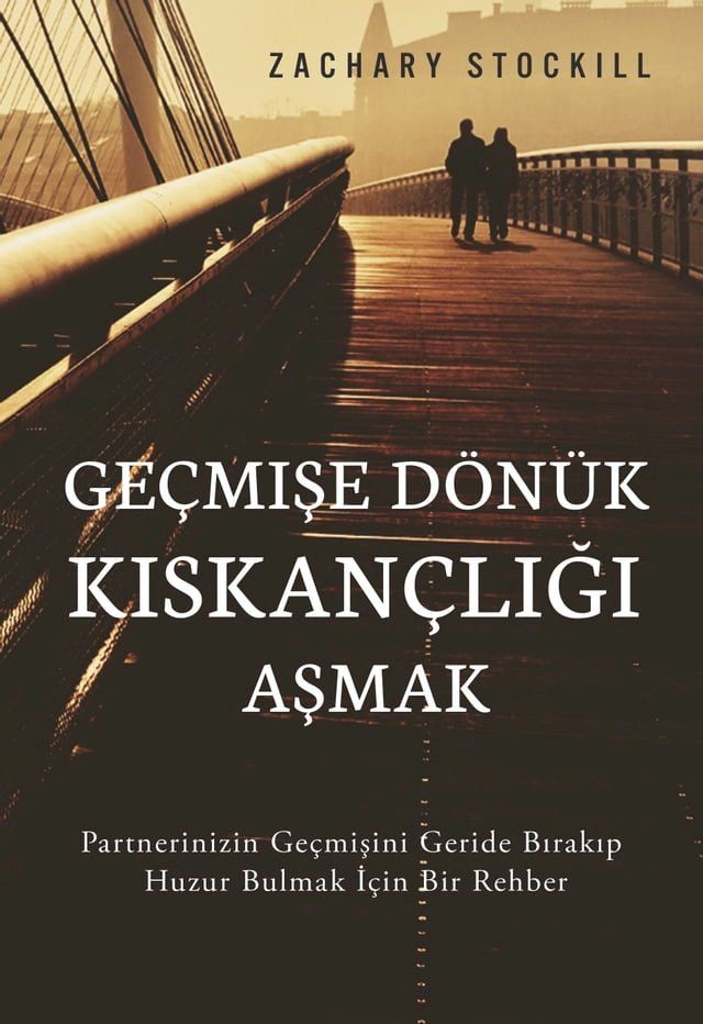  Geçmişe Dönük Kıskançlığı Aşmak: Partnerinizin Geçmişini Geride Bırakıp Huzur Bulmak İçin Bir Rehber(Kobo/電子書)