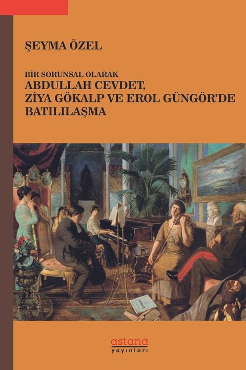 Bir Sorunsal Olarak Abdullah Cevdet, Ziya Gökalp ve Erol Güngör’de Batılılaşma(Kobo/電子書)