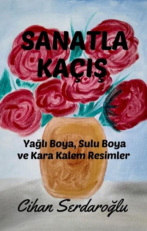 Sanatla Ka&ccedil;ış: Yağlı Boya, Sulu Boya ve Kara Kalem Resimler(Kobo/電子書)