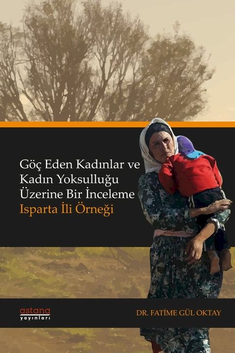 G&ouml;&ccedil; Eden Kadınlar ve Kadın Yoksulluğu &Uuml;zerine Bir İnceleme: Isparta İli &Ouml;rneği(Kobo/電子書)