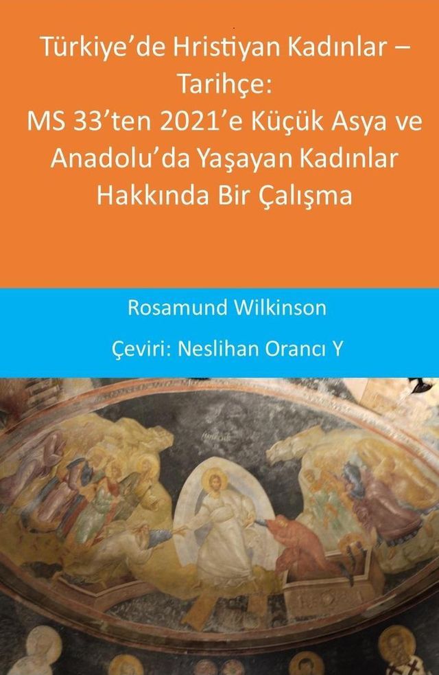  Türkiye’de Hristiyan Kadınlar – Tarihçe: MS 33’ten 2021’e Küçük Asya ve Anadolu’da Yaşayan Kadınlar Hakkında Bir Çalışma(Kobo/電子書)