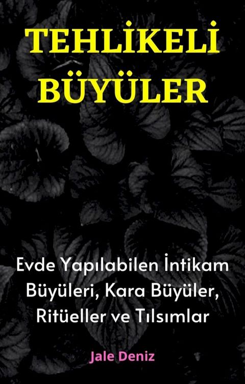 TEHLİKELİ B&Uuml;Y&Uuml;LER Evde Yapılabilen En Etkili İntikam B&uuml;y&uuml;leri, Kara B&uuml;y&uuml;ler, Rit&uuml;eller ve Tılsımlar(Kobo/電子書)