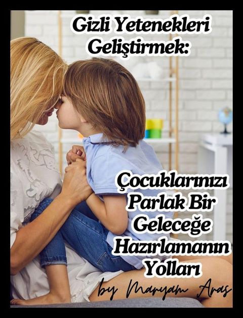 Gizli Yetenekleri Geliştirmek: Çocuklarınızı Parlak Bir Geleceğe Hazırlamanın Yolları(Kobo/電子書)