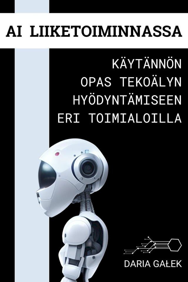  AI liiketoiminnassa: K&auml;yt&auml;nn&ouml;n opas teko&auml;lyn hy&ouml;dynt&auml;miseen eri toimialoilla(Kobo/電子書)