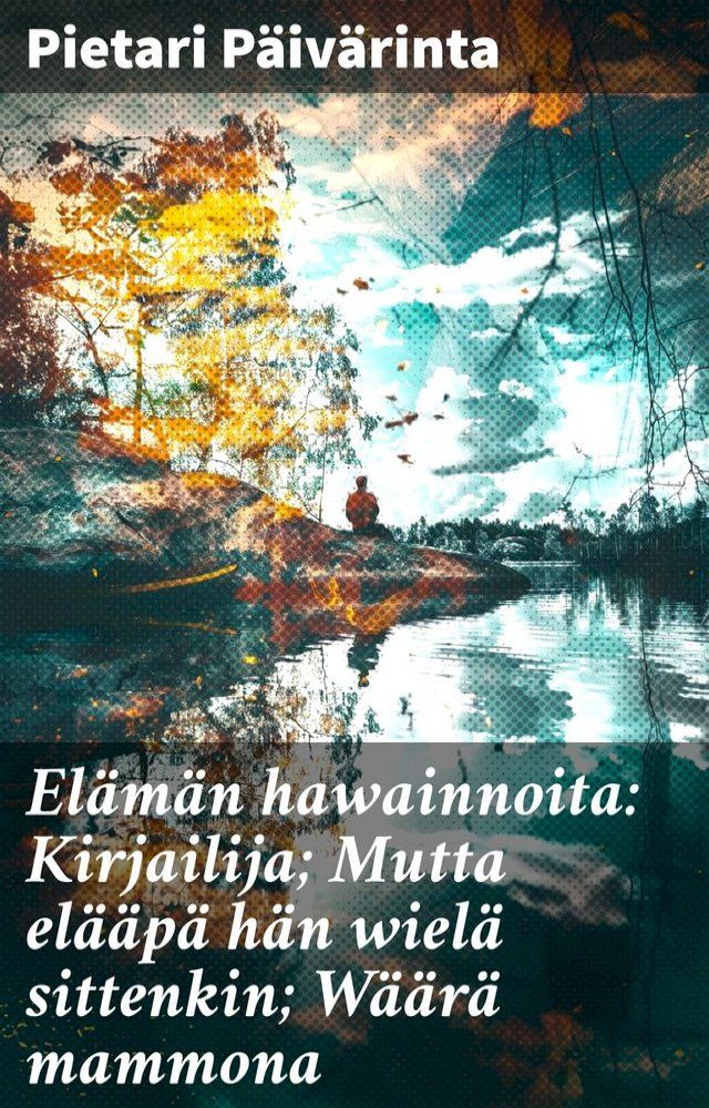  El&auml;m&auml;n hawainnoita: Kirjailija; Mutta el&auml;&auml;p&auml; h&auml;n wiel&auml; sittenkin; W&auml;&auml;r&auml; mammona(Kobo/電子書)