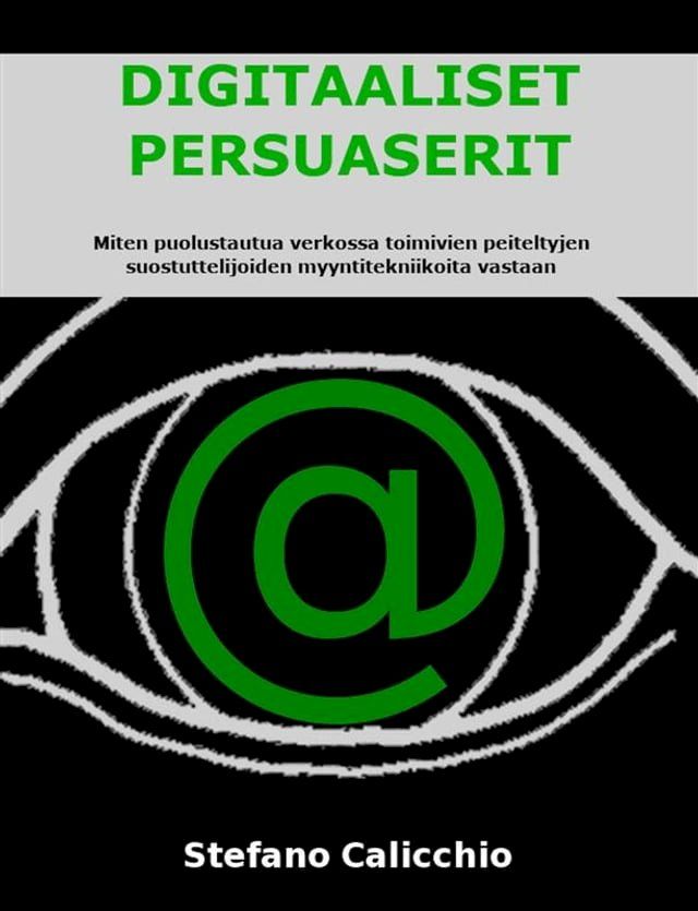  DIGITAALISET PERSUASERIT: Miten puolustautua verkossa toimivien peiteltyjen suostuttelijoiden myyntitekniikoita vastaan(Kobo/電子書)