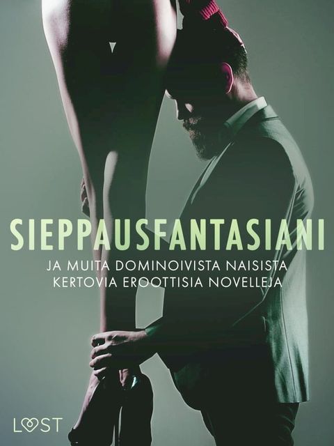 Sieppausfantasiani ja muita dominoivista naisista kertovia eroottisia novelleja(Kobo/電子書)