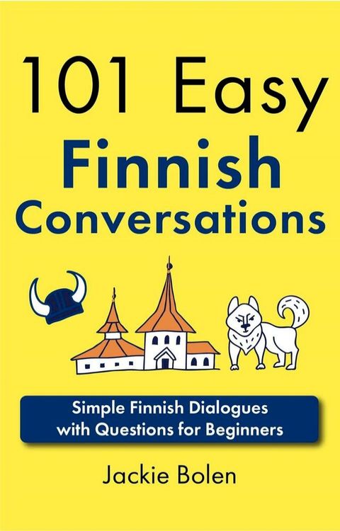 101 Easy Finnish Conversations: Simple Finnish Dialogues with Questions for Beginners(Kobo/電子書)