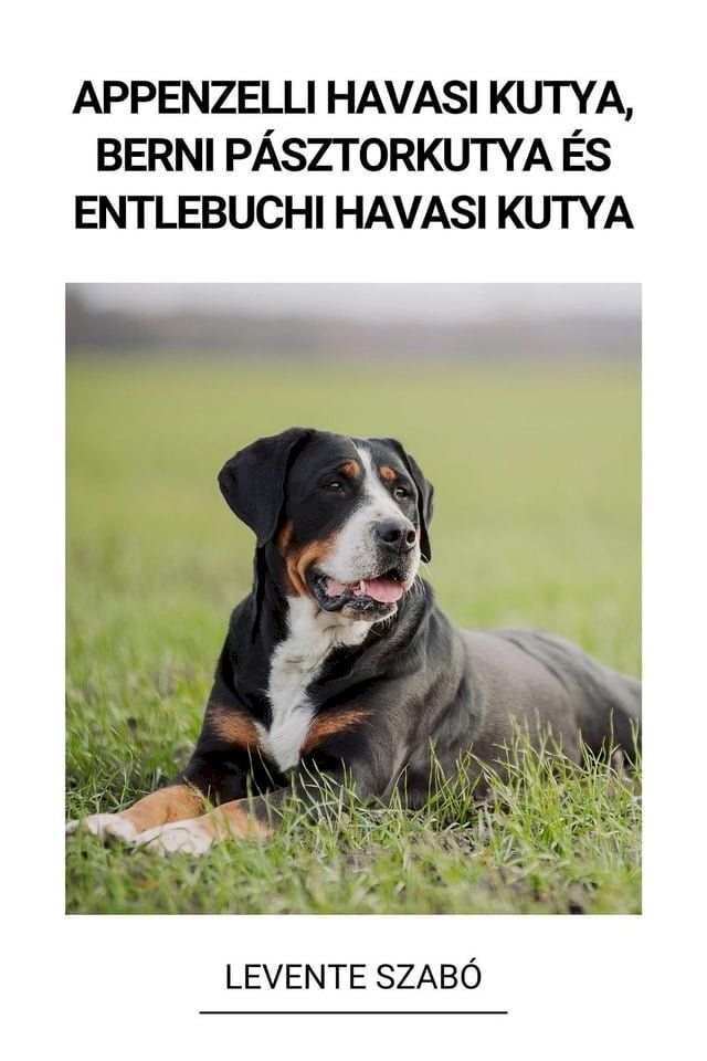  Appenzelli Havasi Kutya, Berni P&aacute;sztorkutya &eacute;s Entlebuchi Havasi Kutya(Kobo/電子書)