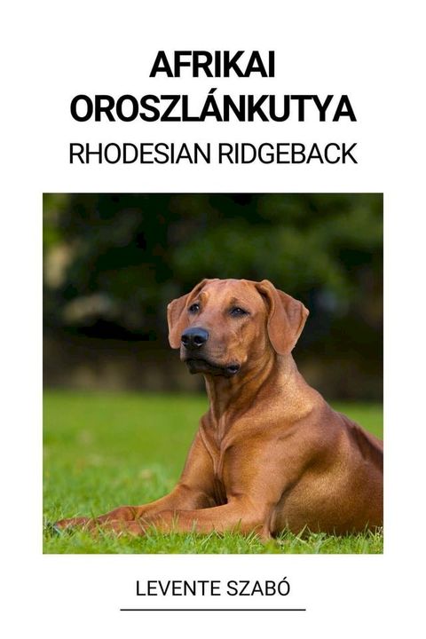 Afrikai Oroszl&aacute;nkutya (Rhodesian Ridgeback)(Kobo/電子書)