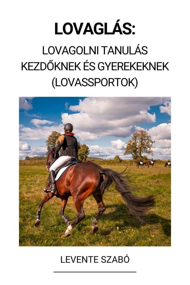  Lovagl&aacute;s: Lovagolni Tanul&aacute;s Kezdőknek &eacute;s Gyerekeknek (Lovassportok)(Kobo/電子書)