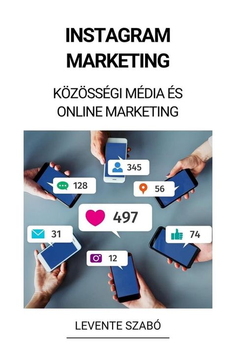 Instagram Marketing (K&ouml;z&ouml;ss&eacute;gi M&eacute;dia &eacute;s Online Marketing)(Kobo/電子書)