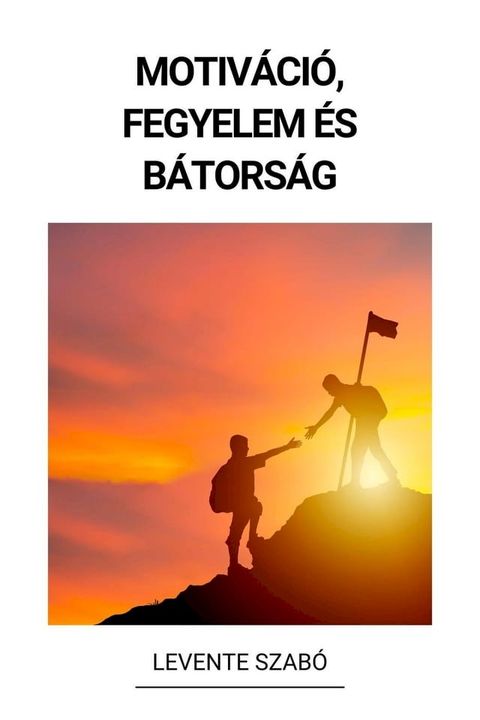 Motiv&aacute;ci&oacute;, Fegyelem &eacute;s B&aacute;tors&aacute;g(Kobo/電子書)