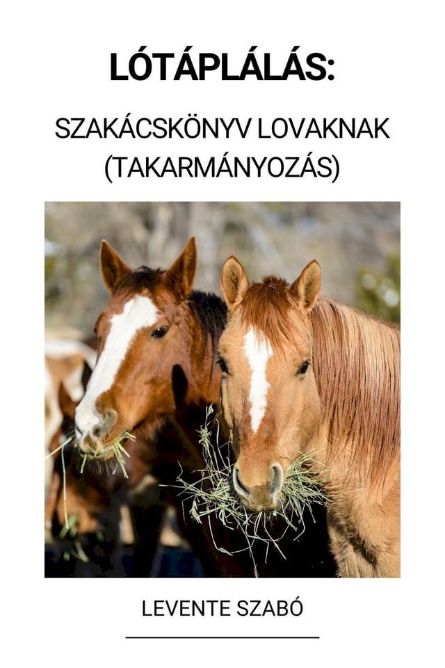  L&oacute;t&aacute;pl&aacute;l&aacute;s: Szak&aacute;csk&ouml;nyv Lovaknak (Takarm&aacute;nyoz&aacute;s)(Kobo/電子書)