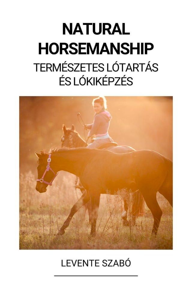  Natural Horsemanship (Term&eacute;szetes L&oacute;tart&aacute;s &eacute;s L&oacute;kik&eacute;pz&eacute;s)(Kobo/電子書)