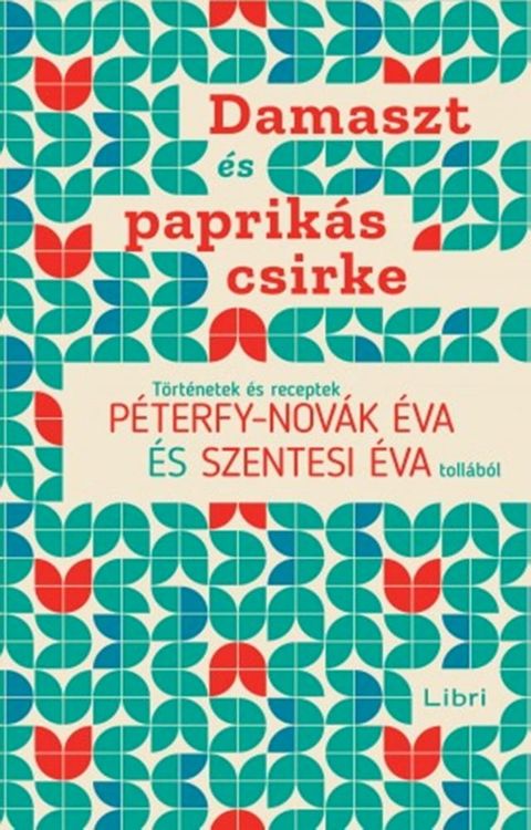 Damaszt és paprikás csirke - Történetek és receptek Péterfy-Novák Éva és Szentesi Éva tollából(Kobo/電子書)