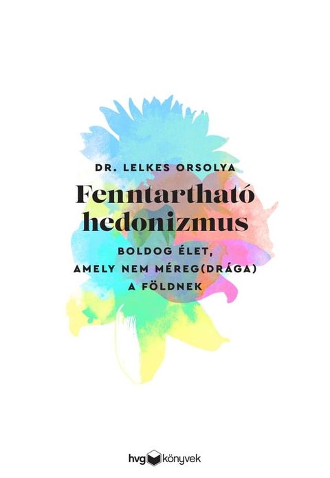 Fenntarthat&oacute; hedonizmus – Boldog &eacute;let, amely nem m&eacute;reg(dr&aacute;ga) a F&ouml;ldnek(Kobo/電子書)