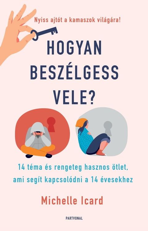 Hogyan besz&eacute;lgess vele? - 14 t&eacute;ma &eacute;s rengeteg hasznos &ouml;tlet, ami seg&iacute;t kapcsol&oacute;dni a 14 &eacute;vesekhez(Kobo/電子書)