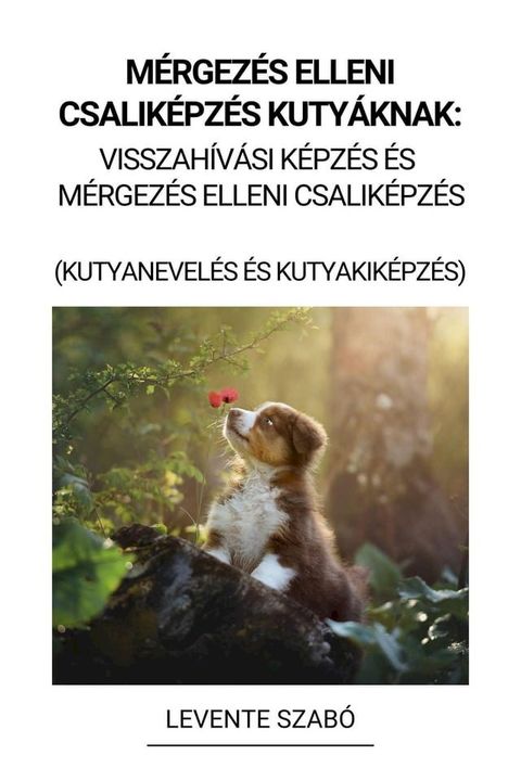 M&eacute;rgez&eacute;s Elleni Csalik&eacute;pz&eacute;s Kuty&aacute;knak: Visszah&iacute;v&aacute;si K&eacute;pz&eacute;s &eacute;s M&eacute;rgez&eacute;s Elleni Csalik&eacute;pz&eacute;s (Kutyanevel&eacute;s &eacute;s Kutyakik&eacute;...(Kobo/電子書)