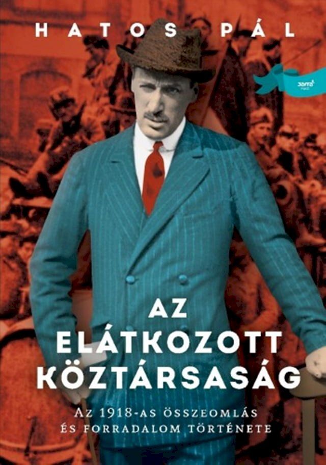  Az el&aacute;tkozott k&ouml;zt&aacute;rsas&aacute;g - Az 1918-as &ouml;sszeoml&aacute;s &eacute;s forradalom t&ouml;rt&eacute;nete(Kobo/電子書)