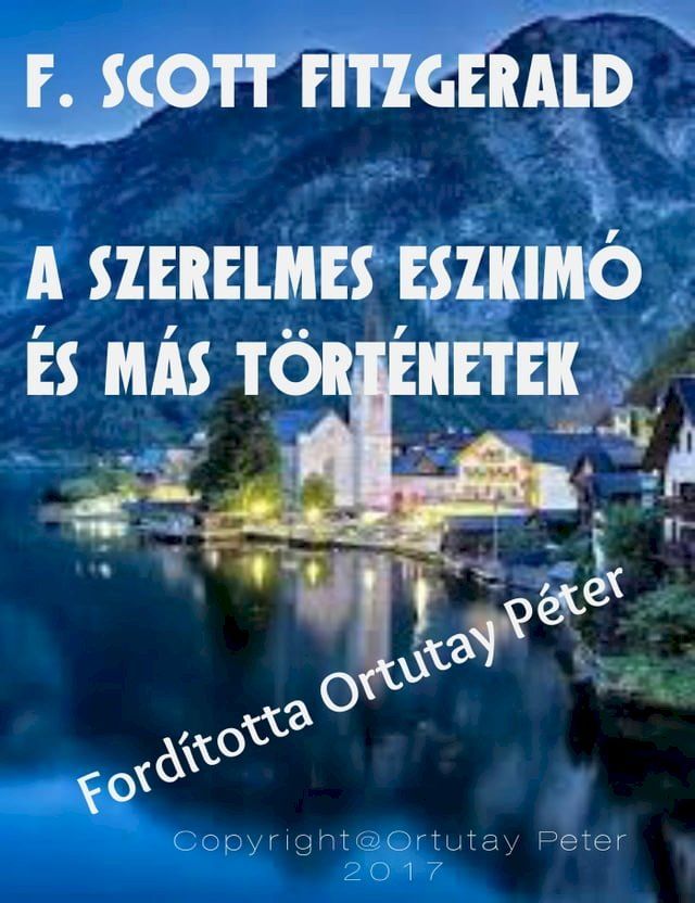  F. Scott Fitzgerald A szerelmes eszkim&oacute; &eacute;s m&aacute;s t&ouml;rt&eacute;netek Ford&iacute;totta Ortutay P&eacute;ter(Kobo/電子書)