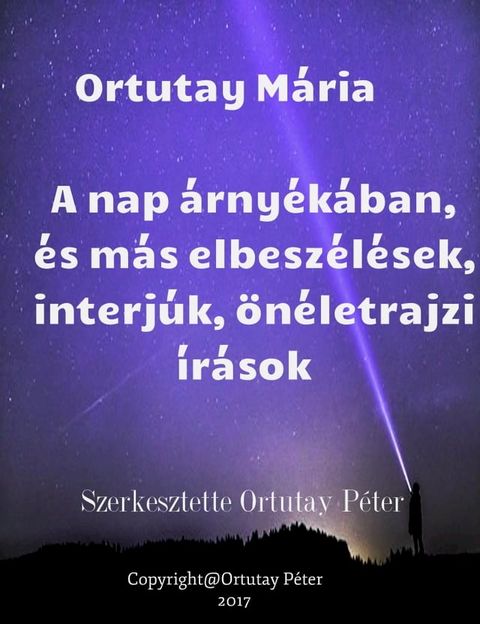 Ortutay M&aacute;ria A nap &aacute;rny&eacute;k&aacute;ban &eacute;s m&aacute;s elbesz&eacute;l&eacute;sek, interj&uacute;k, &ouml;n&eacute;letrajzi &iacute;r&aacute;sok Szerkesztette Ortutay P&eacute;ter(Kobo/電子書)